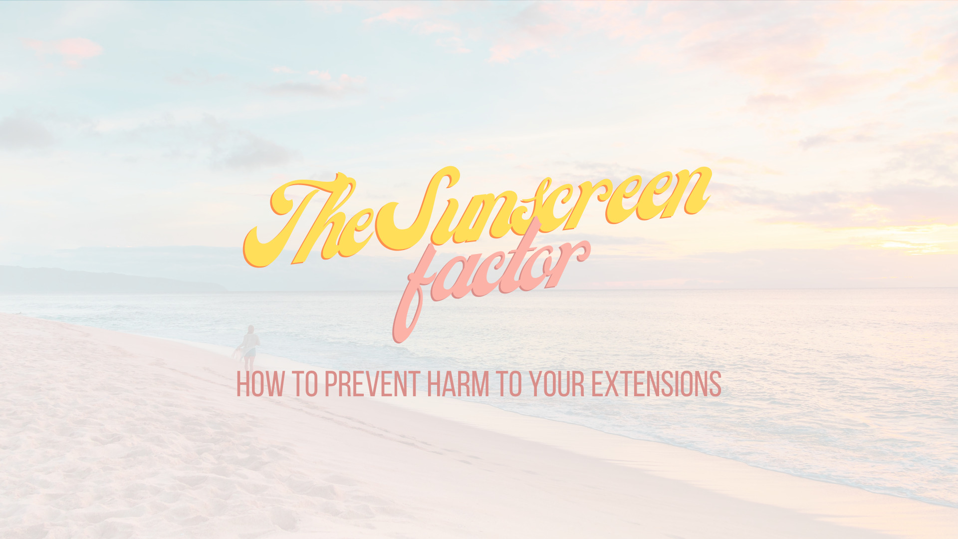 The Sunscreen factor, how to prevent harm to your extensions